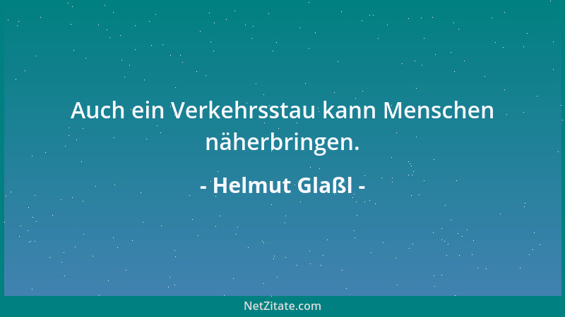 Helmut Glaßl - Auch ein Verkehrsstau kann Menschen näherbringen....