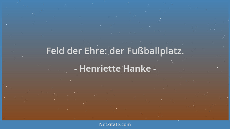 Henriette Hanke - Feld der Ehre: der Fußballplatz....