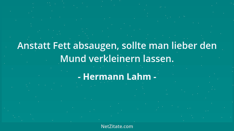 Hermann Lahm - Anstatt Fett absaugen, sollte man lieber den Mund verkleinern lassen....
