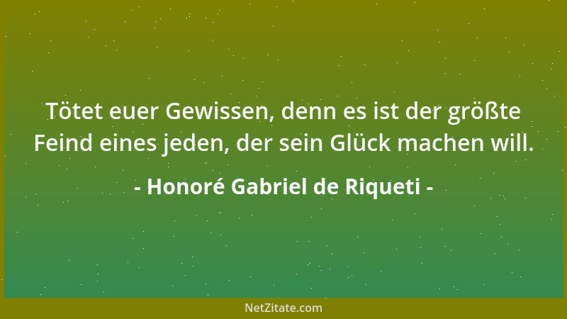 Honoré Gabriel de Riqueti - Tötet euer Gewissen, denn es ist der größte Feind eines jeden, der sein Glück machen will....
