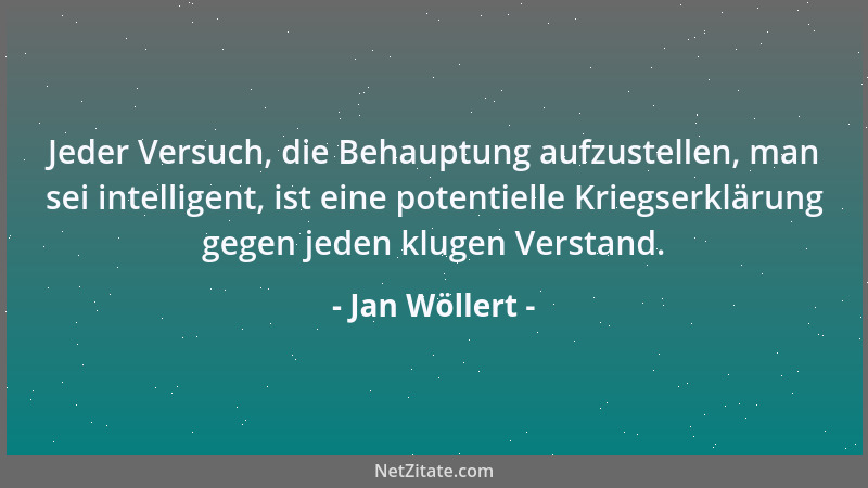 Jan Wöllert - Jeder Versuch, die Behauptung aufzustellen, man sei intelligent, ist eine potentielle Kriegserklärung gegen j...