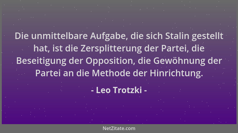 Leo Trotzki - Die unmittelbare Aufgabe, die sich Stalin gestellt hat, ist die Zersplitterung der Partei, die Beseitigung de...