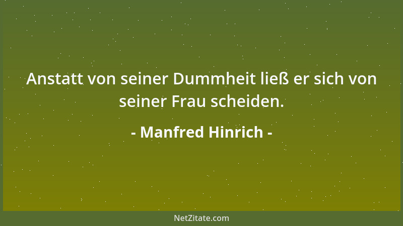 Manfred Hinrich - Anstatt von seiner Dummheit ließ er sich von seiner Frau scheiden....
