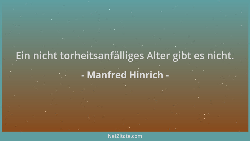 Manfred Hinrich - Ein nicht torheitsanfälliges Alter gibt es nicht....