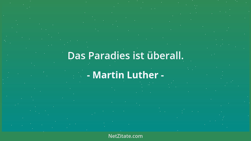 Martin Luther - Das Paradies ist überall....