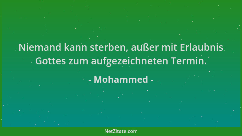 Mohammed - Niemand kann sterben, außer mit Erlaubnis Gottes zum aufgezeichneten Termin....