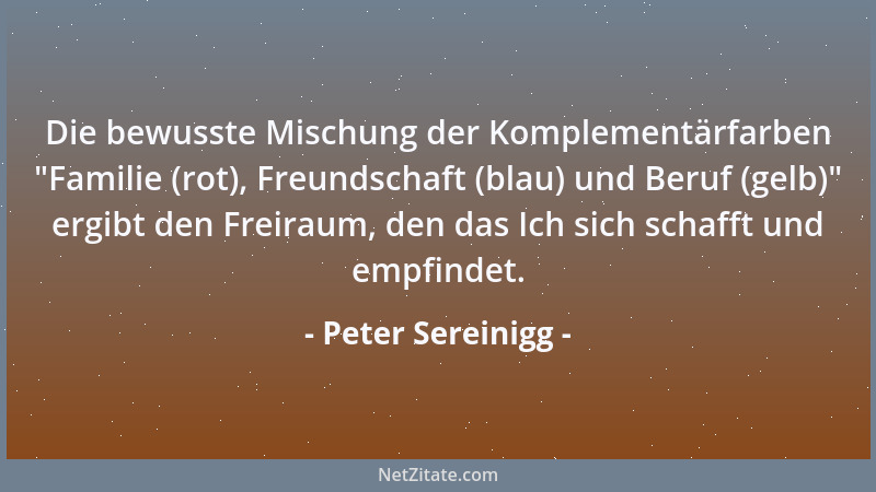 Peter Sereinigg - Die bewusste Mischung der Komplementärfarben  "Familie (rot), Freundschaft (blau) und Beruf (gelb) " ergibt...