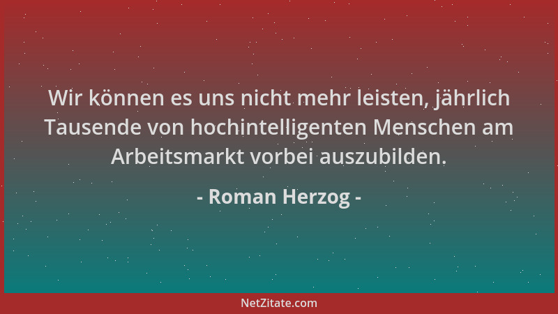 Roman Herzog - Wir können es uns nicht mehr leisten, jährlich Tausende von hochintelligenten Menschen am Arbeitsmarkt vorbe...