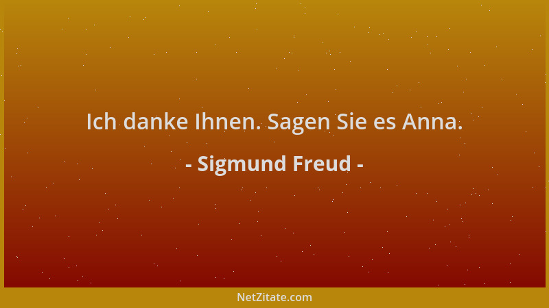 Sigmund Freud - Ich danke Ihnen. Sagen Sie es Anna....