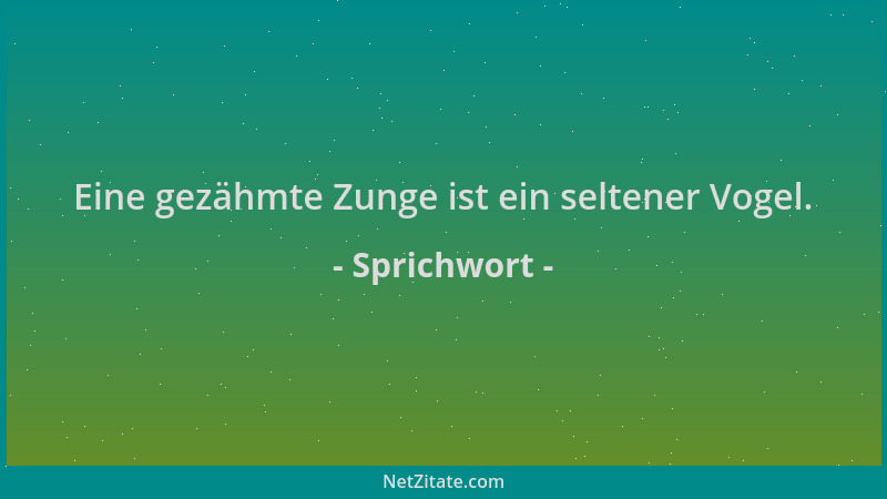 Sprichwort - Eine gezähmte Zunge ist ein seltener Vogel....