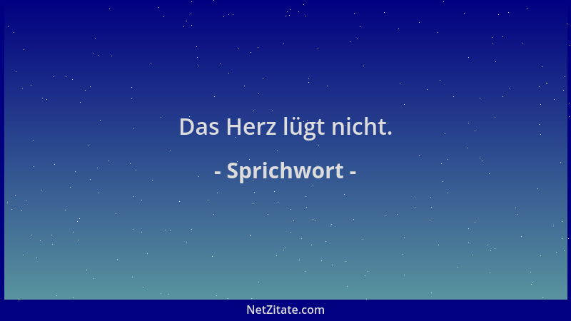 Sprichwort - Das Herz lügt nicht....