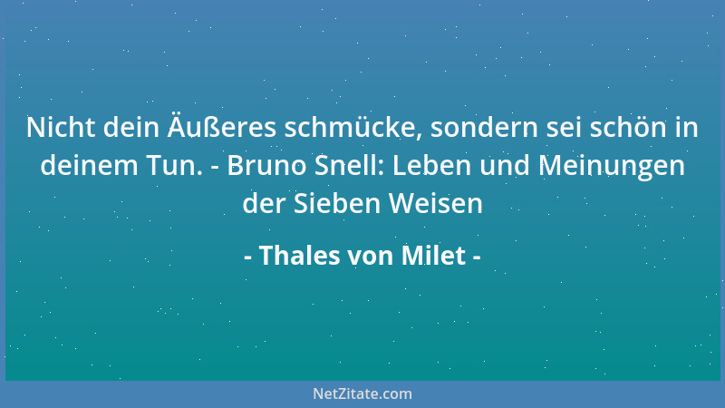Thales von Milet - Nicht dein Äußeres schmücke, sondern sei schön in deinem Tun. - Bruno Snell: Leben und Meinungen der Sie...