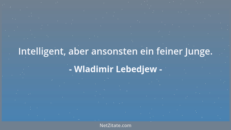 Wladimir Lebedjew - Intelligent, aber ansonsten ein feiner Junge....