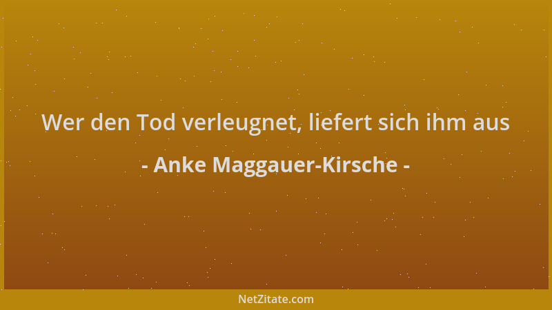 Anke Maggauer-Kirsche - Wer den Tod verleugnet, liefert sich ihm aus...