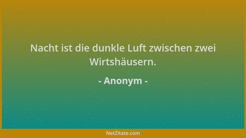 Anonym - Nacht ist die dunkle Luft zwischen zwei Wirtshäusern....