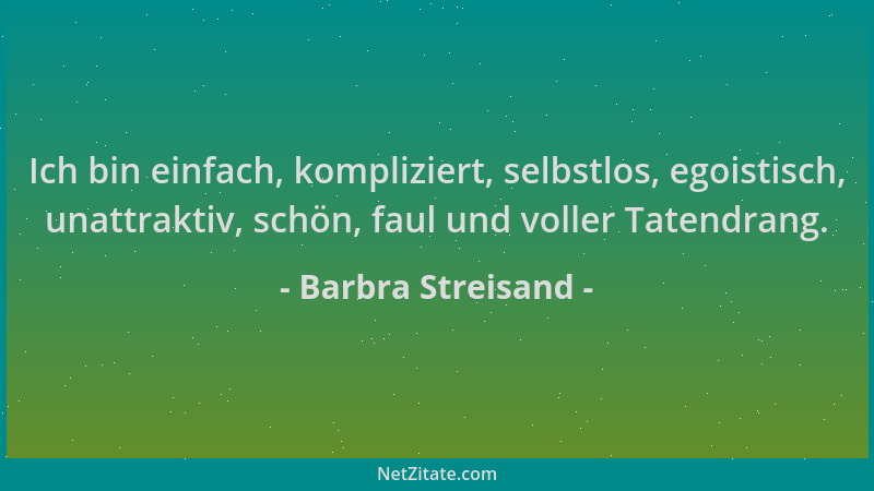 Barbra Streisand - Ich bin einfach, kompliziert, selbstlos, egoistisch, unattraktiv, schön, faul und voller Tatendrang....