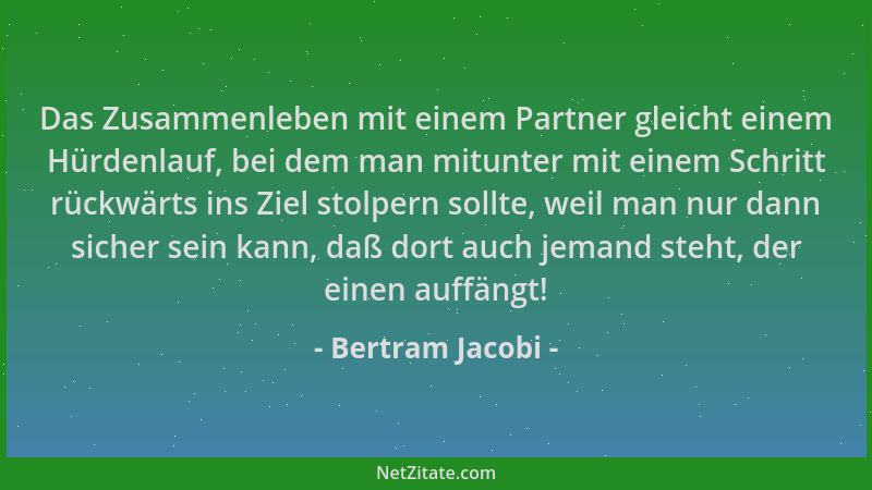 Bertram Jacobi - Das Zusammenleben mit einem Partner gleicht einem Hürdenlauf, bei dem man mitunter mit einem Schritt rückw...