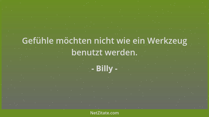 Billy - Gefühle möchten nicht wie ein Werkzeug benutzt werden....