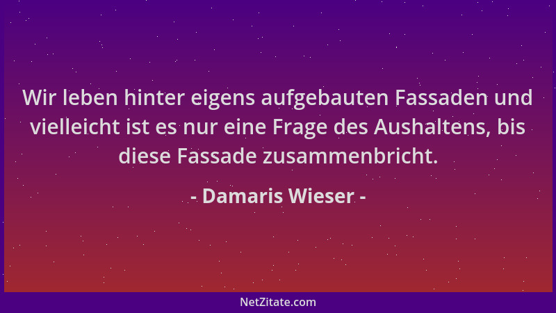 Damaris Wieser - Wir leben hinter eigens aufgebauten Fassaden und vielleicht ist es nur eine Frage des Aushaltens, bis dies...