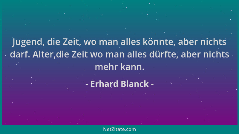 Erhard Blanck - Jugend, die Zeit, wo man alles könnte, aber nichts darf. Alter,die Zeit wo man alles dürfte, aber nichts me...
