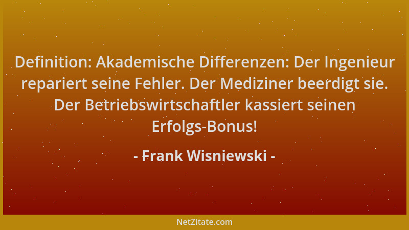 Frank Wisniewski - Definition: Akademische Differenzen: Der Ingenieur repariert seine Fehler. Der Mediziner beerdigt sie. D...