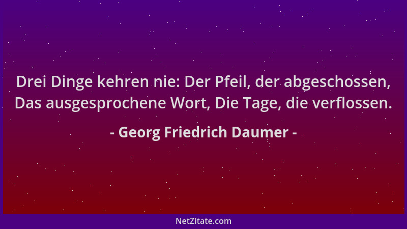 Georg Friedrich Daumer - Drei Dinge kehren nie: Der Pfeil, der abgeschossen, Das ausgesprochene Wort, Die Tage, die verflos...