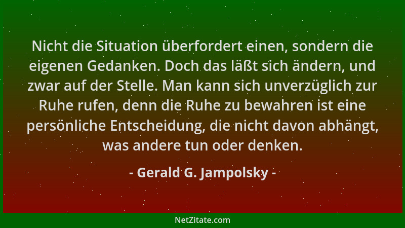 Gerald G. Jampolsky - Nicht die Situation überfordert einen, sondern die eigenen Gedanken. Doch das läßt sich ändern, und z...