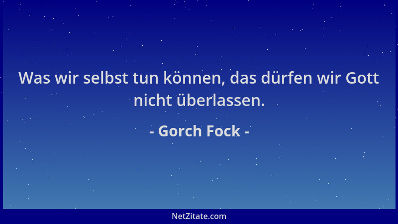 Gorch Fock - Was wir selbst tun können, das dürfen wir Gott nicht überlassen....
