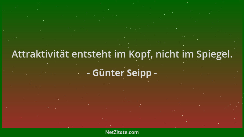 Günter Seipp - Attraktivität entsteht im Kopf, nicht im Spiegel....