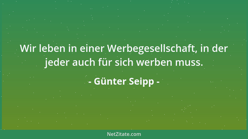 Günter Seipp - Wir leben in einer Werbegesellschaft, in der jeder auch für sich werben muss....