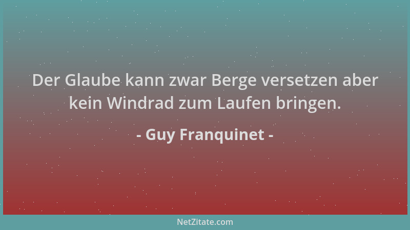 Guy Franquinet - Der Glaube kann zwar Berge versetzen aber kein Windrad zum Laufen bringen....
