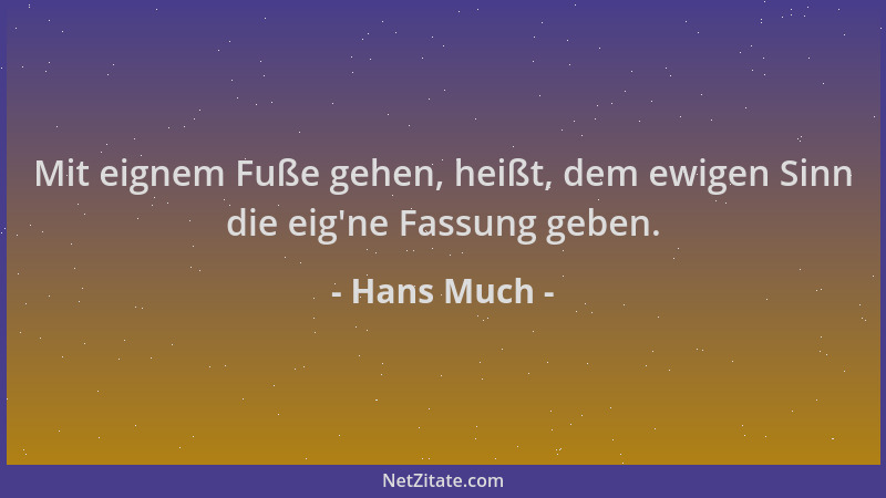Hans Much - Mit eignem Fuße gehen, heißt, dem ewigen Sinn die eig 'ne Fassung geben....
