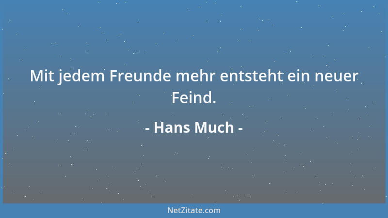 Hans Much - Mit jedem Freunde mehr entsteht ein neuer Feind....