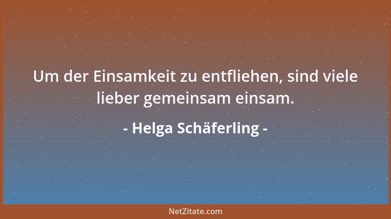 Helga Schäferling - Um der Einsamkeit zu entfliehen, sind viele lieber gemeinsam einsam....