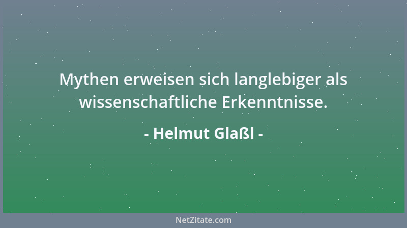 Helmut Glaßl - Mythen erweisen sich langlebiger als wissenschaftliche Erkenntnisse....