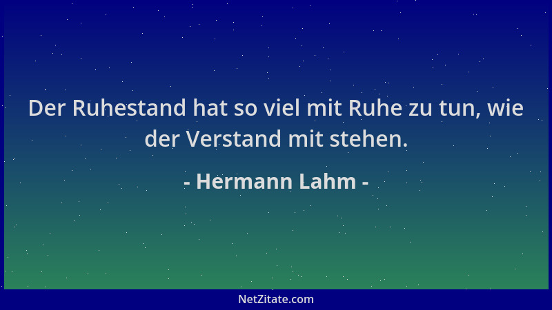 Hermann Lahm - Der Ruhestand hat so viel mit Ruhe zu tun, wie der Verstand mit stehen....