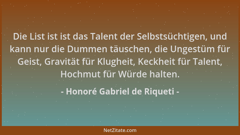 Honoré Gabriel de Riqueti - Die List ist ist das Talent der Selbstsüchtigen, und kann nur die Dummen täuschen, die Ungestüm...