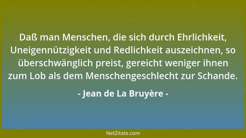 Jean de La Bruyère - Daß man Menschen, die sich durch Ehrlichkeit, Uneigennützigkeit und Redlichkeit auszeichnen, so übersc...