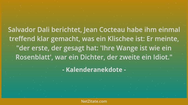 Kalenderanekdote - Salvador Dali berichtet, Jean Cocteau habe ihm einmal treffend klar gemacht, was ein Klischee ist: Er me...