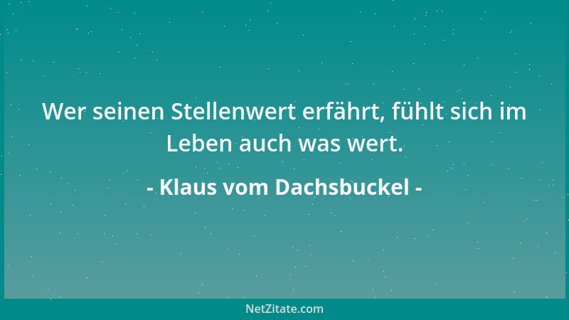 Klaus vom Dachsbuckel - Wer seinen Stellenwert erfährt, fühlt sich im Leben auch was wert....