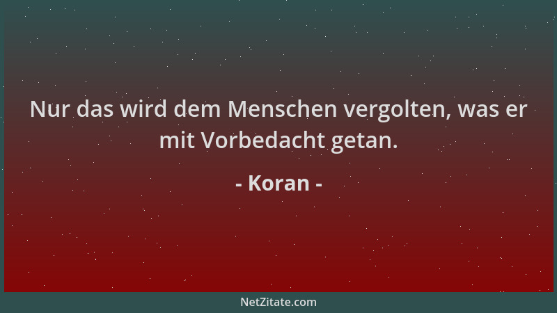 Koran - Nur das wird dem Menschen vergolten, was er mit Vorbedacht getan....
