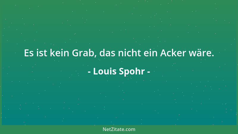 Louis Spohr - Es ist kein Grab, das nicht ein Acker wäre....