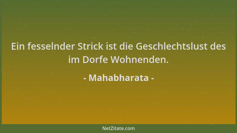 Mahabharata - Ein fesselnder Strick ist die Geschlechtslust des im Dorfe Wohnenden....