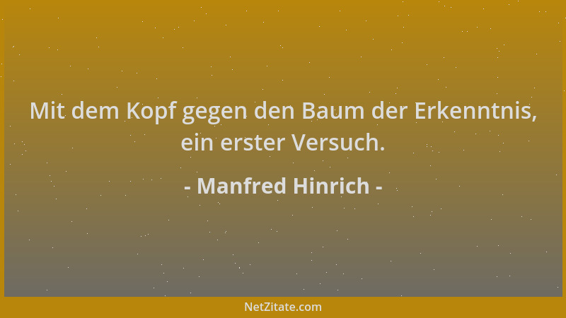 Manfred Hinrich - Mit dem Kopf gegen den Baum der Erkenntnis, ein erster Versuch....
