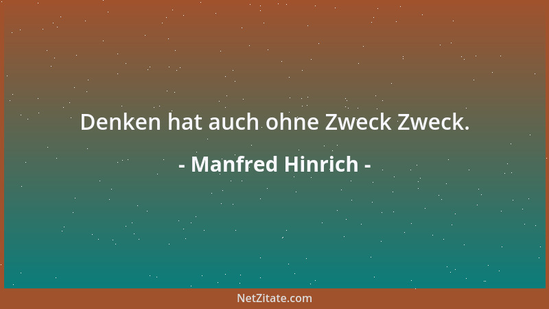 Manfred Hinrich - Denken hat auch ohne Zweck Zweck....