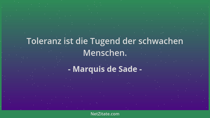 Marquis de Sade - Toleranz ist die Tugend der schwachen Menschen....