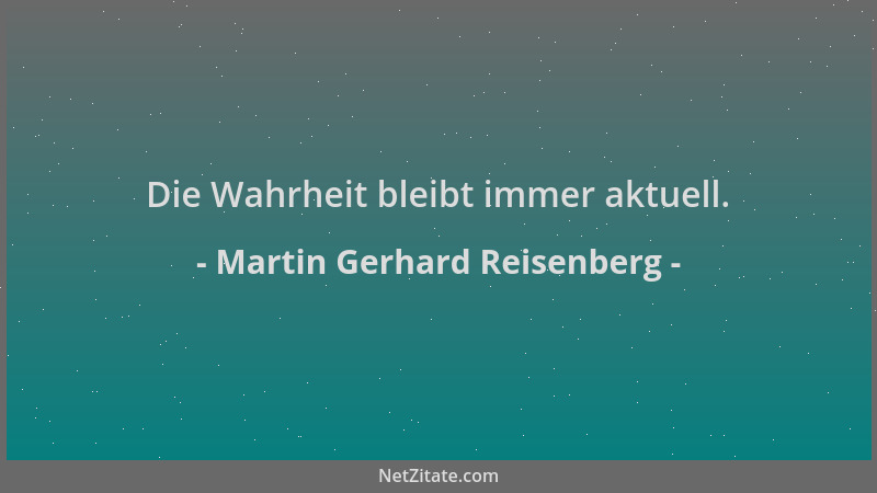 Martin Gerhard Reisenberg - Die Wahrheit bleibt immer aktuell....