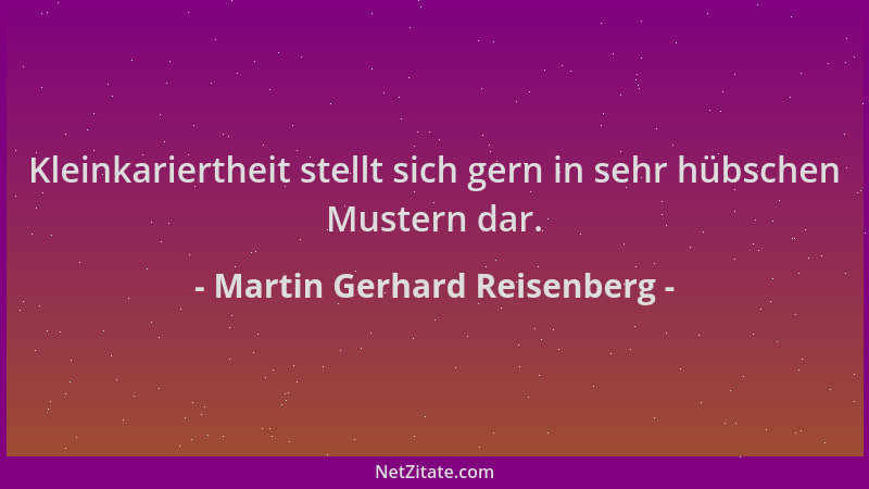 Martin Gerhard Reisenberg - Kleinkariertheit stellt sich gern in sehr hübschen Mustern dar....