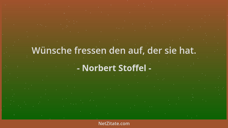 Norbert Stoffel - Wünsche fressen den auf, der sie hat....