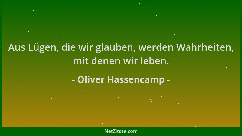 Oliver Hassencamp - Aus Lügen, die wir glauben, werden Wahrheiten, mit denen wir leben....